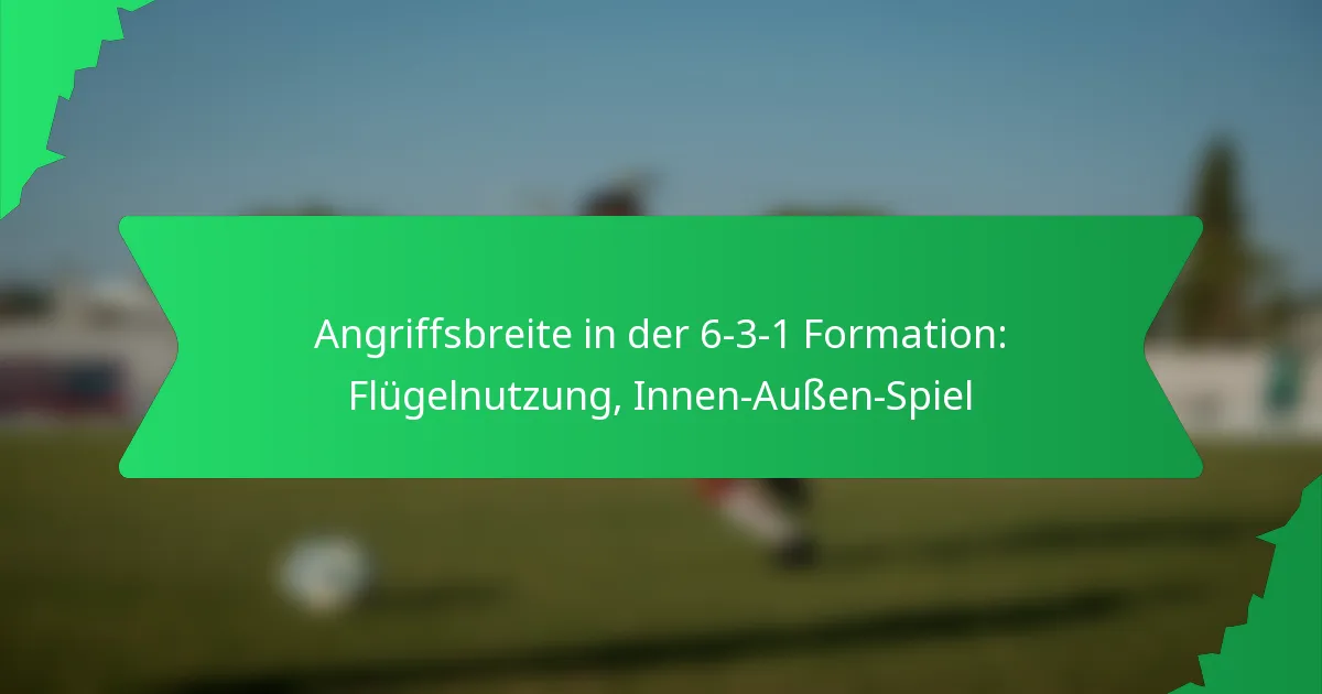 Angriffsbreite in der 6-3-1 Formation: Flügelnutzung, Innen-Außen-Spiel