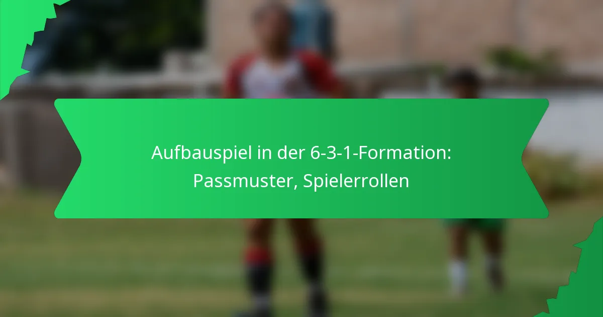 Aufbauspiel in der 6-3-1-Formation: Passmuster, Spielerrollen
