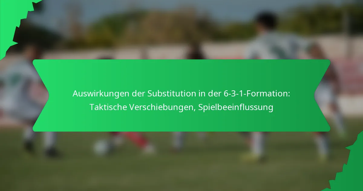 Auswirkungen der Substitution in der 6-3-1-Formation: Taktische Verschiebungen, Spielbeeinflussung