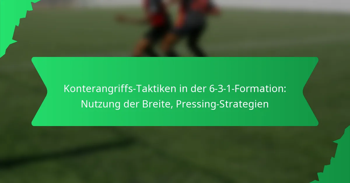 Konterangriffs-Taktiken in der 6-3-1-Formation: Nutzung der Breite, Pressing-Strategien