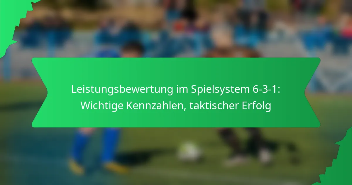 Leistungsbewertung im Spielsystem 6-3-1: Wichtige Kennzahlen, taktischer Erfolg