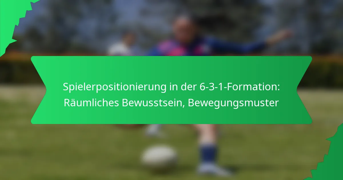 Spielerpositionierung in der 6-3-1-Formation: Räumliches Bewusstsein, Bewegungsmuster