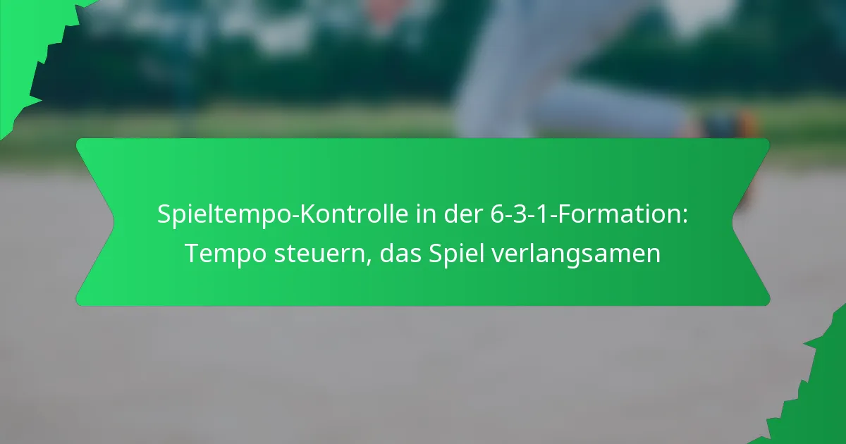 Spieltempo-Kontrolle in der 6-3-1-Formation: Tempo steuern, das Spiel verlangsamen