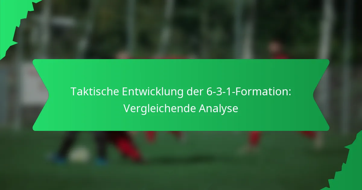 Taktische Entwicklung der 6-3-1-Formation: Vergleichende Analyse