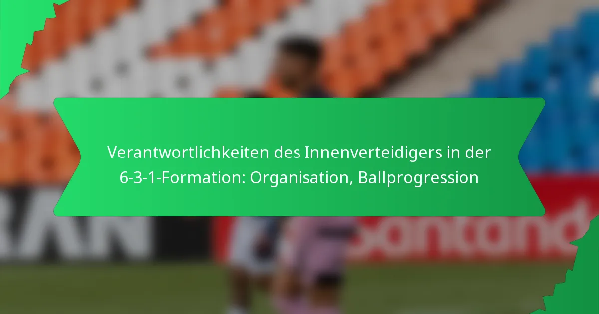 Verantwortlichkeiten des Innenverteidigers in der 6-3-1-Formation: Organisation, Ballprogression