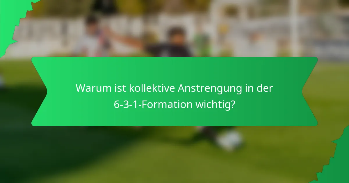 Warum ist kollektive Anstrengung in der 6-3-1-Formation wichtig?
