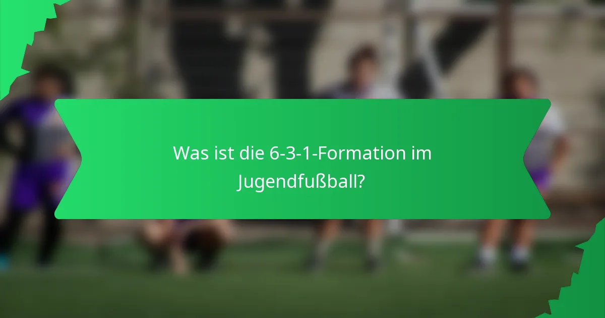 Was ist die 6-3-1-Formation im Jugendfußball?