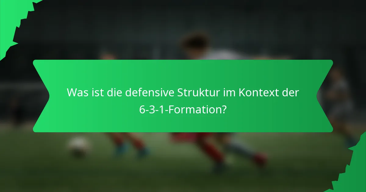 Was ist die defensive Struktur im Kontext der 6-3-1-Formation?