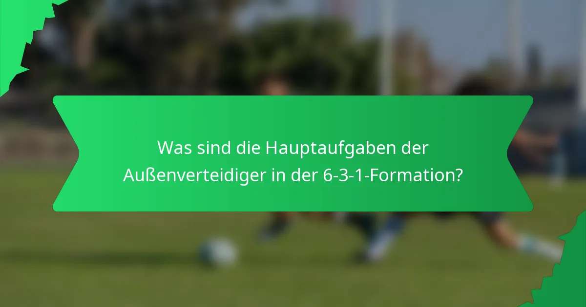 Was sind die Hauptaufgaben der Außenverteidiger in der 6-3-1-Formation?