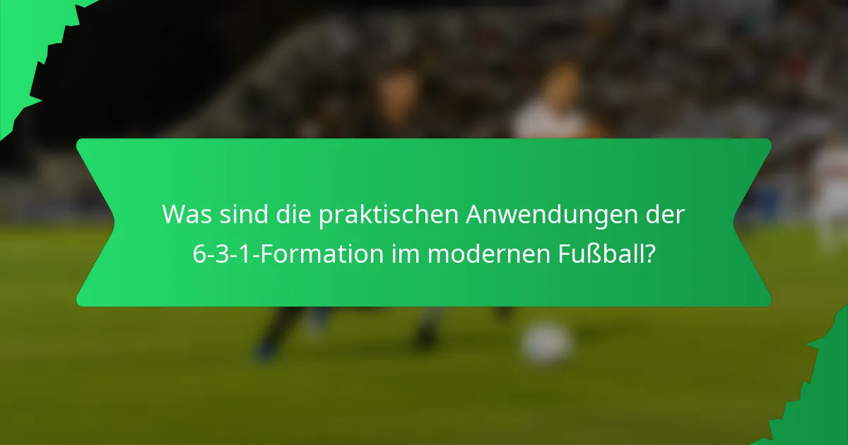 Was sind die praktischen Anwendungen der 6-3-1-Formation im modernen Fußball?