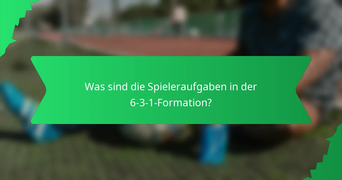 Was sind die Spieleraufgaben in der 6-3-1-Formation?