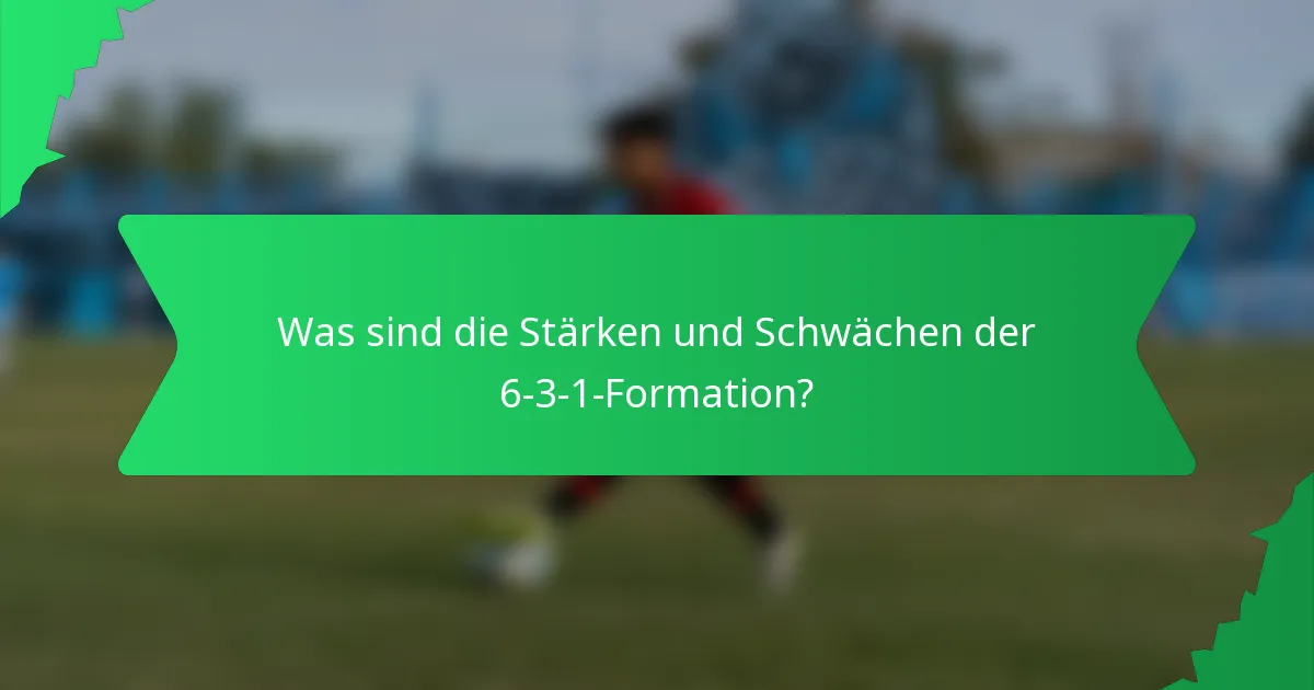 Was sind die Stärken und Schwächen der 6-3-1-Formation?
