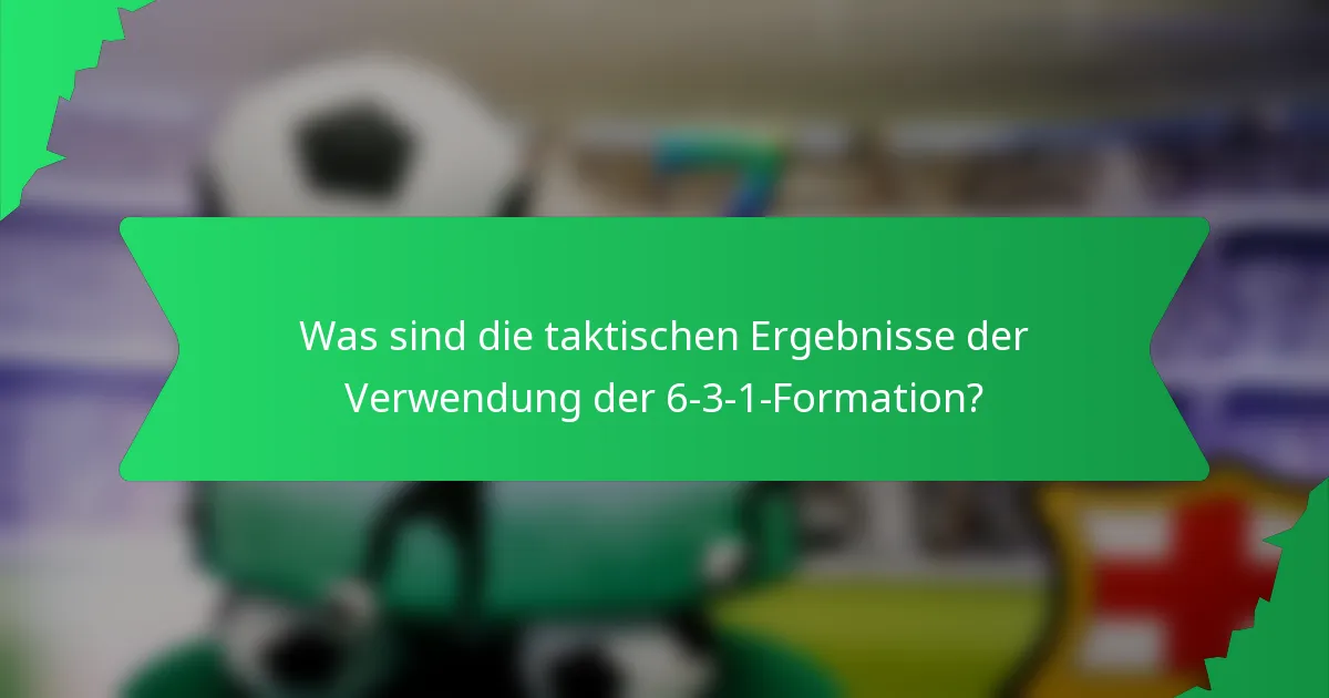 Was sind die taktischen Ergebnisse der Verwendung der 6-3-1-Formation?