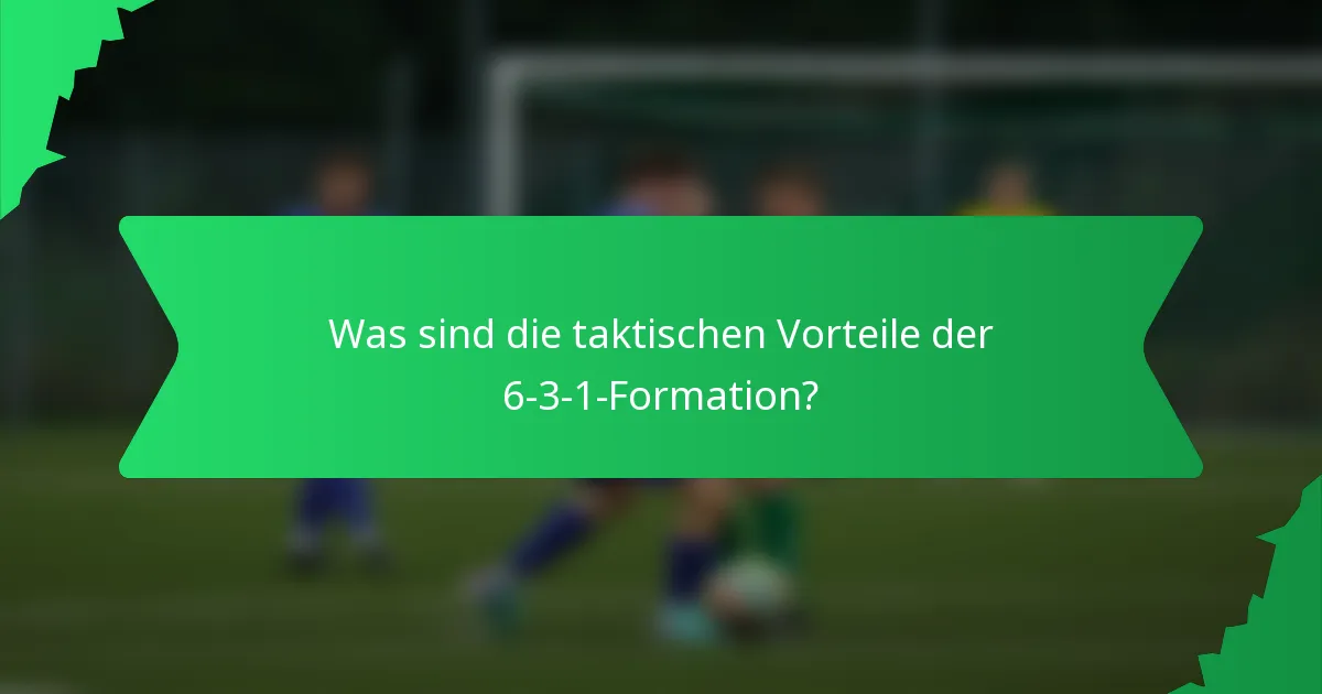 Was sind die taktischen Vorteile der 6-3-1-Formation?