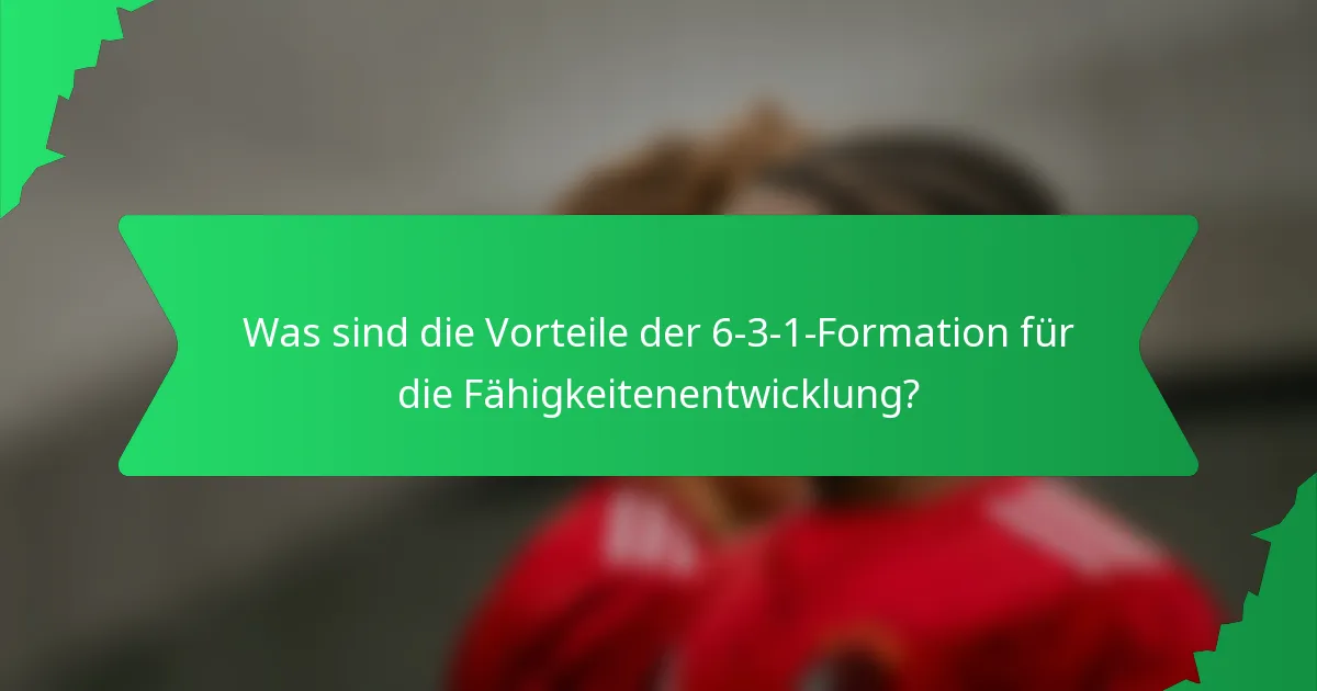 Was sind die Vorteile der 6-3-1-Formation für die Fähigkeitenentwicklung?