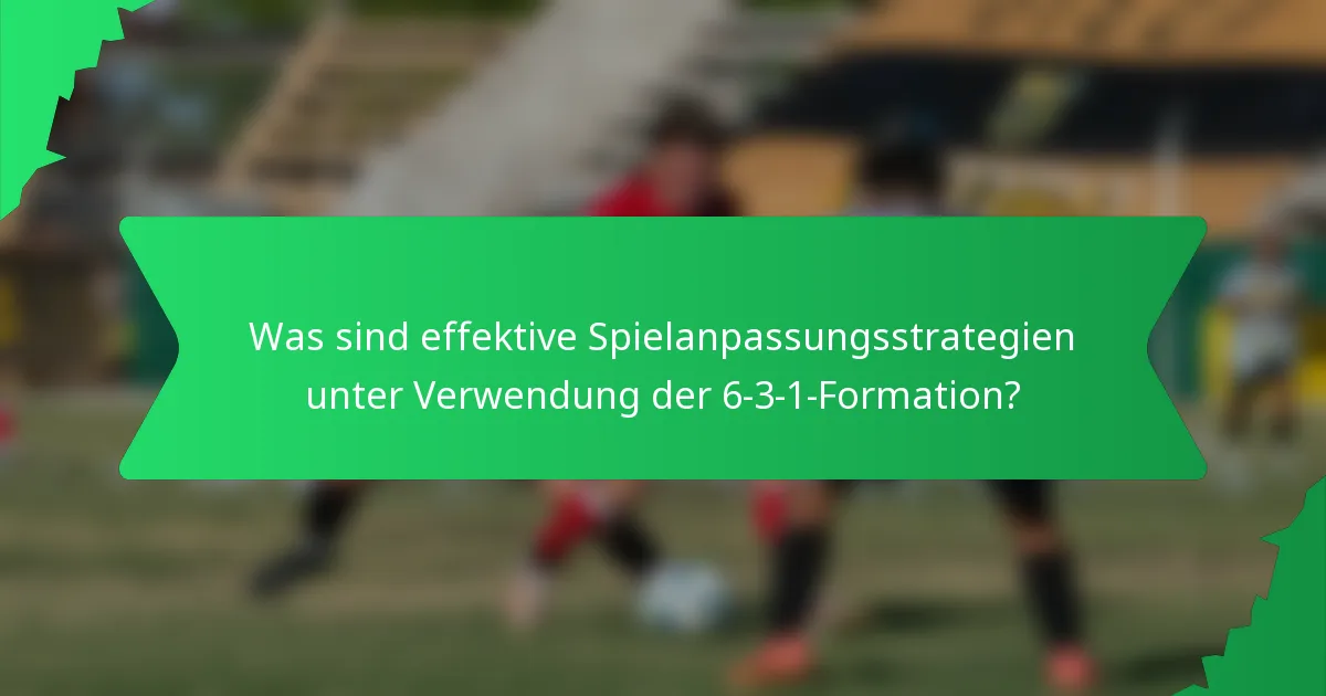 Was sind effektive Spielanpassungsstrategien unter Verwendung der 6-3-1-Formation?