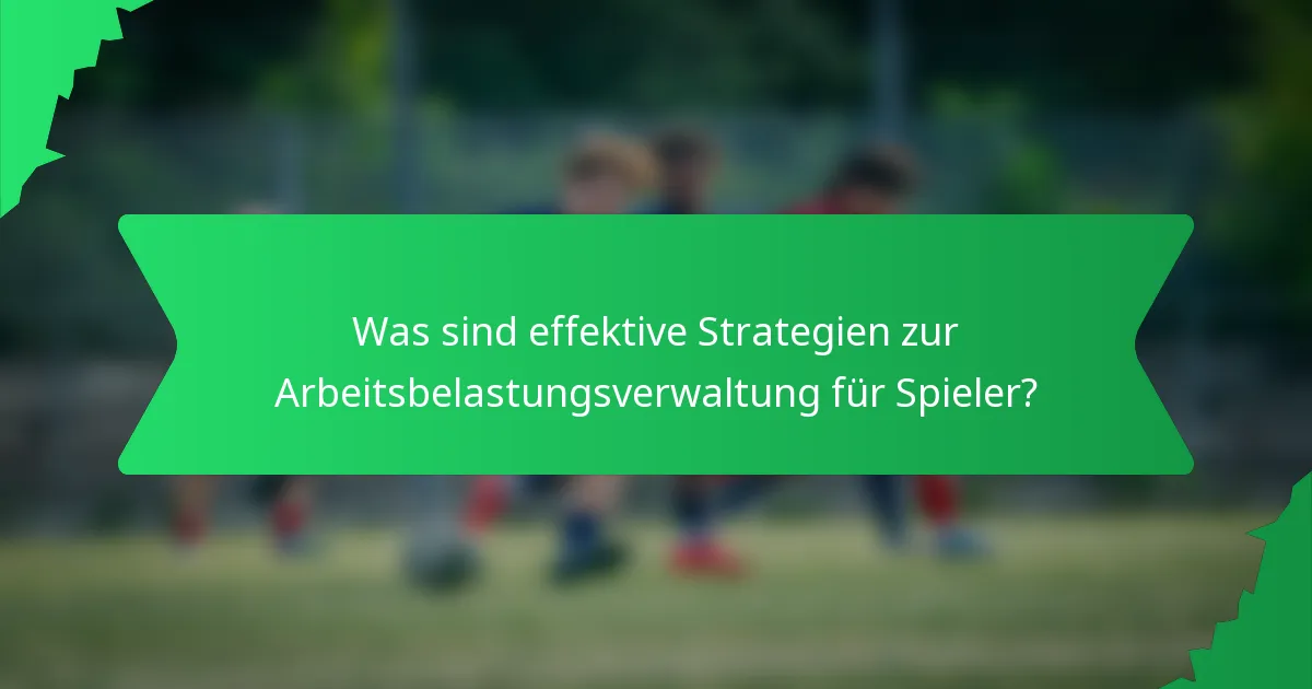Was sind effektive Strategien zur Arbeitsbelastungsverwaltung für Spieler?
