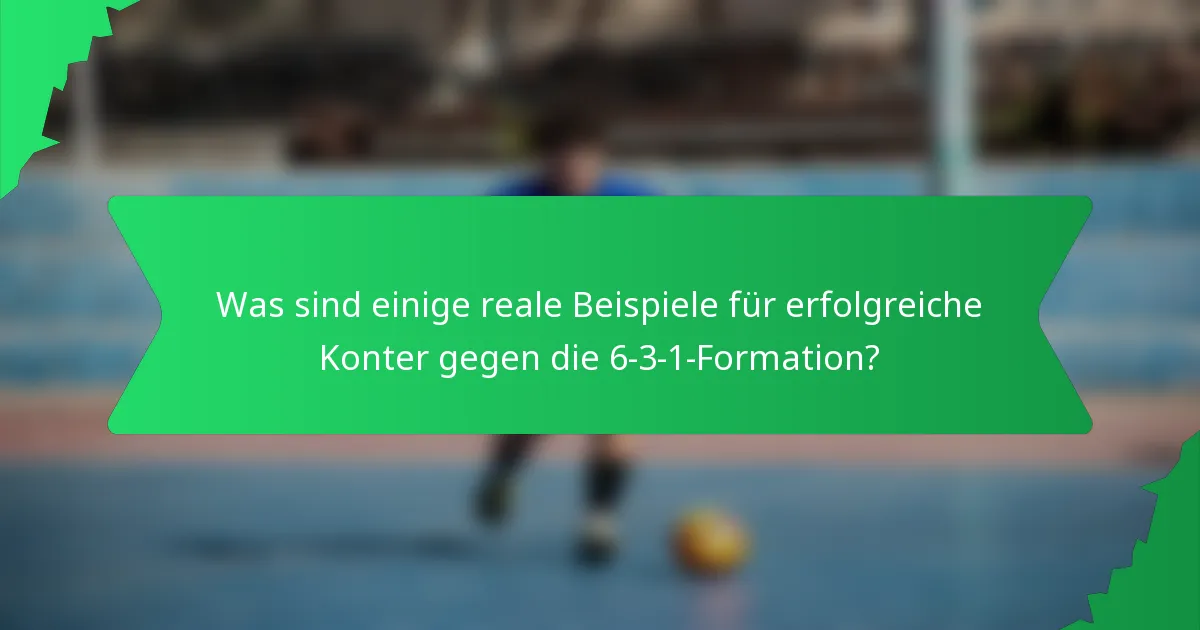 Was sind einige reale Beispiele für erfolgreiche Konter gegen die 6-3-1-Formation?