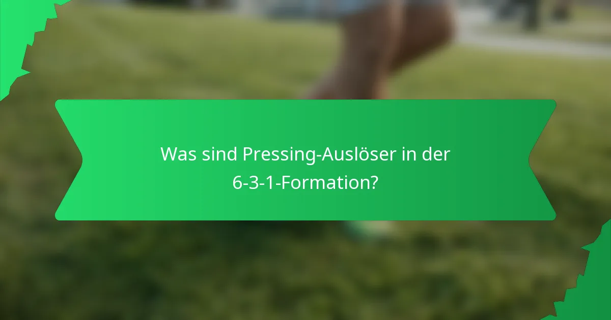 Was sind Pressing-Auslöser in der 6-3-1-Formation?