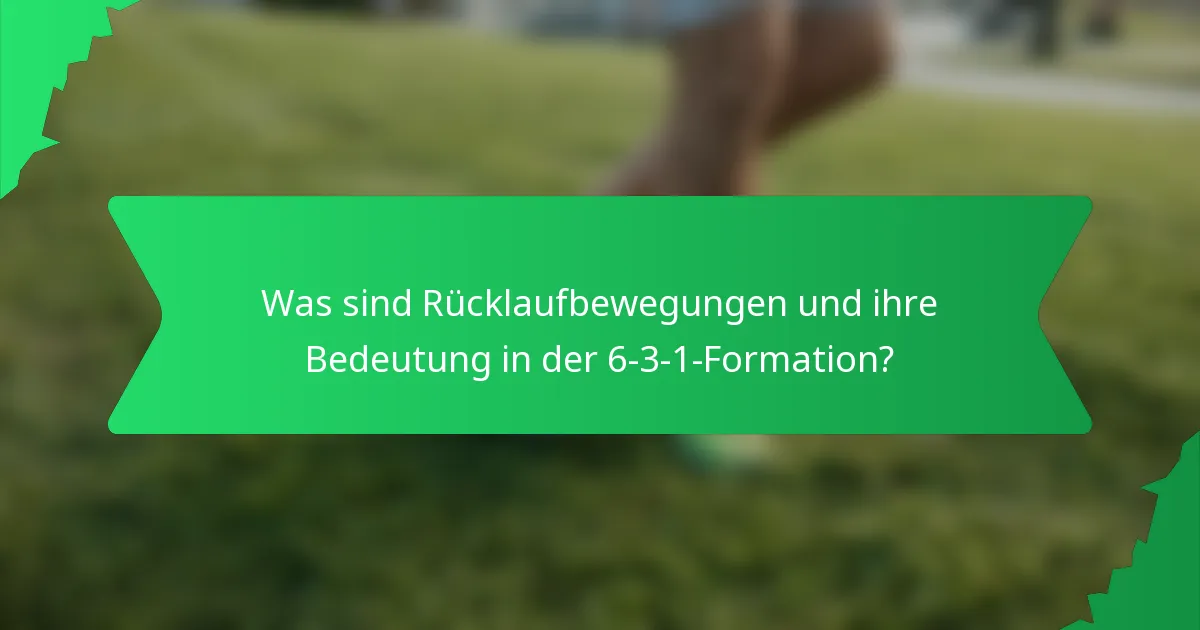 Was sind Rücklaufbewegungen und ihre Bedeutung in der 6-3-1-Formation?