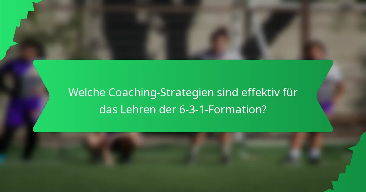 Welche Coaching-Strategien sind effektiv für das Lehren der 6-3-1-Formation?