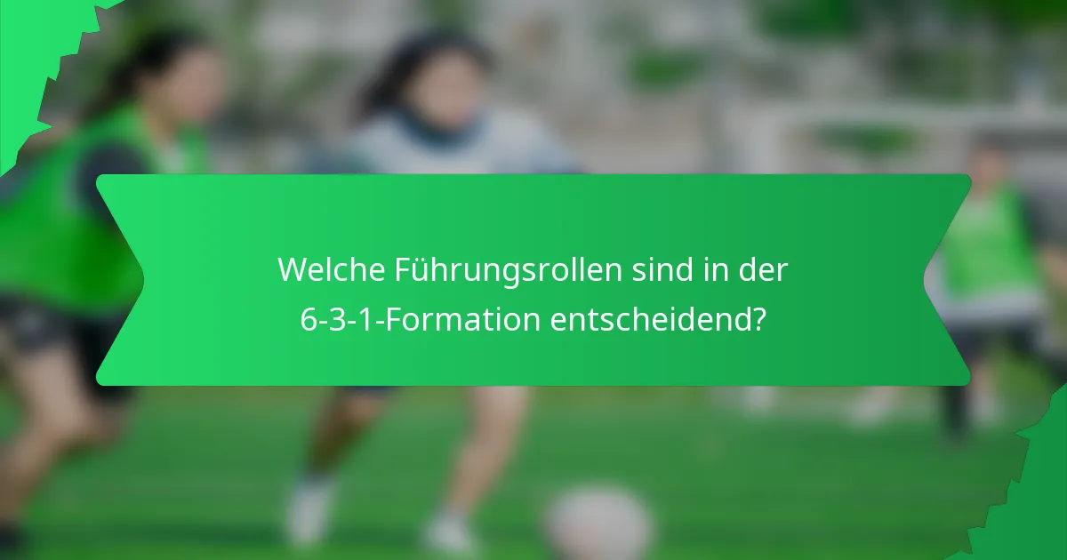 Welche Führungsrollen sind in der 6-3-1-Formation entscheidend?