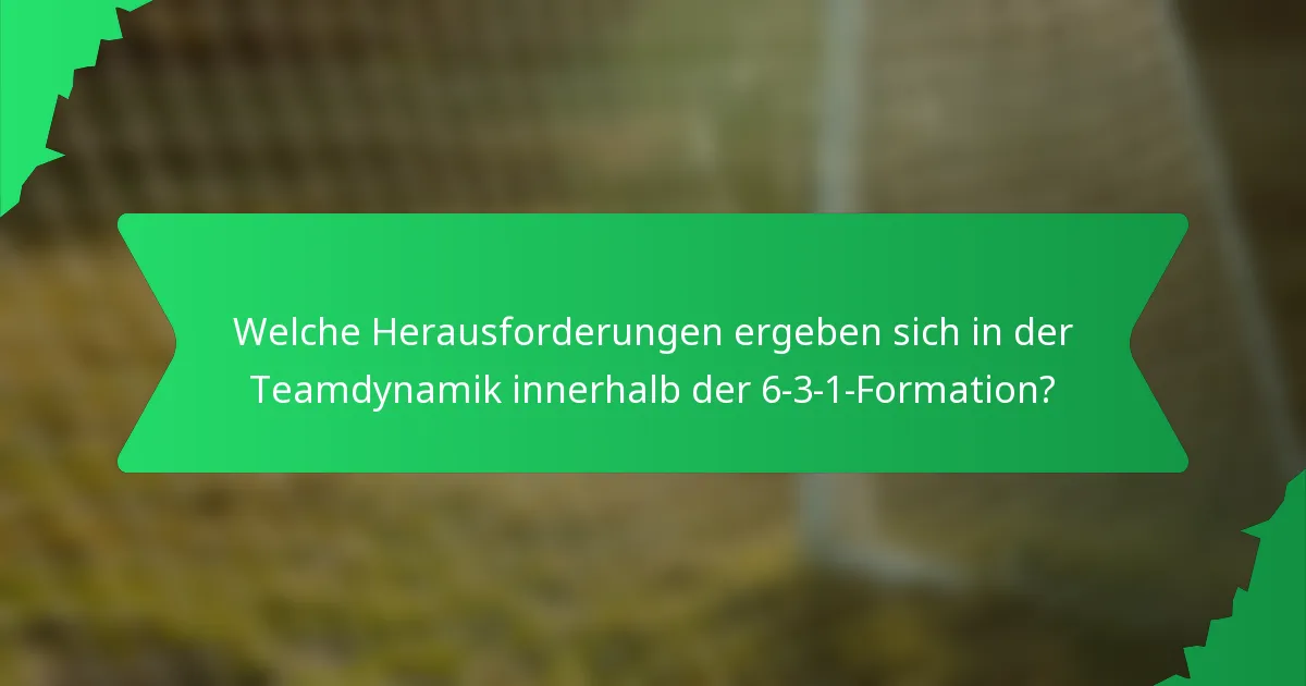 Welche Herausforderungen ergeben sich in der Teamdynamik innerhalb der 6-3-1-Formation?