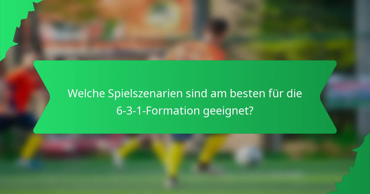 Welche Spielszenarien sind am besten für die 6-3-1-Formation geeignet?