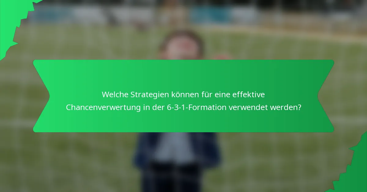 Welche Strategien können für eine effektive Chancenverwertung in der 6-3-1-Formation verwendet werden?