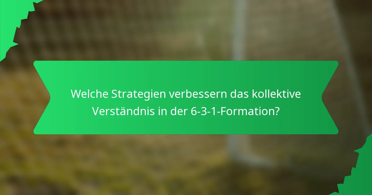 Welche Strategien verbessern das kollektive Verständnis in der 6-3-1-Formation?