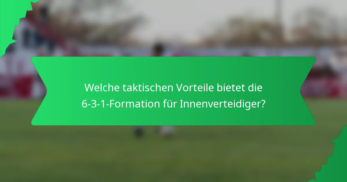 Welche taktischen Vorteile bietet die 6-3-1-Formation für Innenverteidiger?
