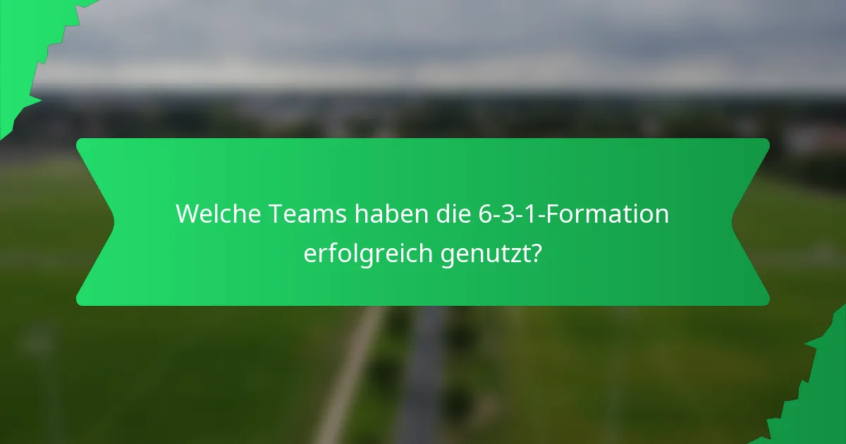 Welche Teams haben die 6-3-1-Formation erfolgreich genutzt?