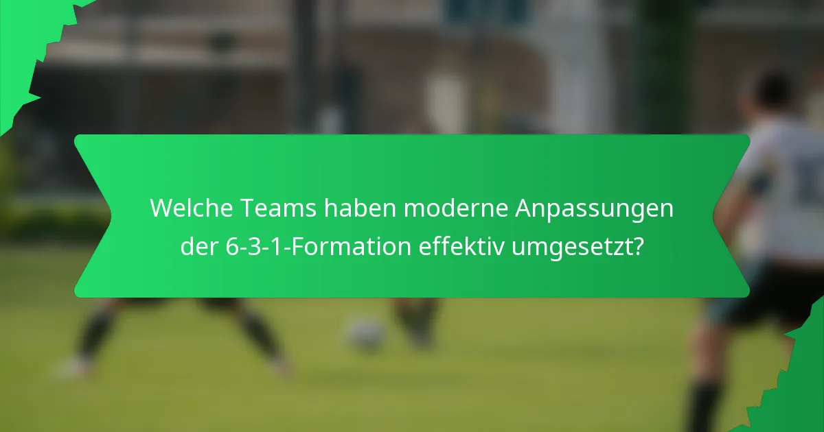 Welche Teams haben moderne Anpassungen der 6-3-1-Formation effektiv umgesetzt?