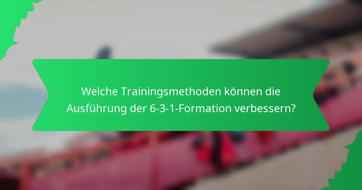 Welche Trainingsmethoden können die Ausführung der 6-3-1-Formation verbessern?