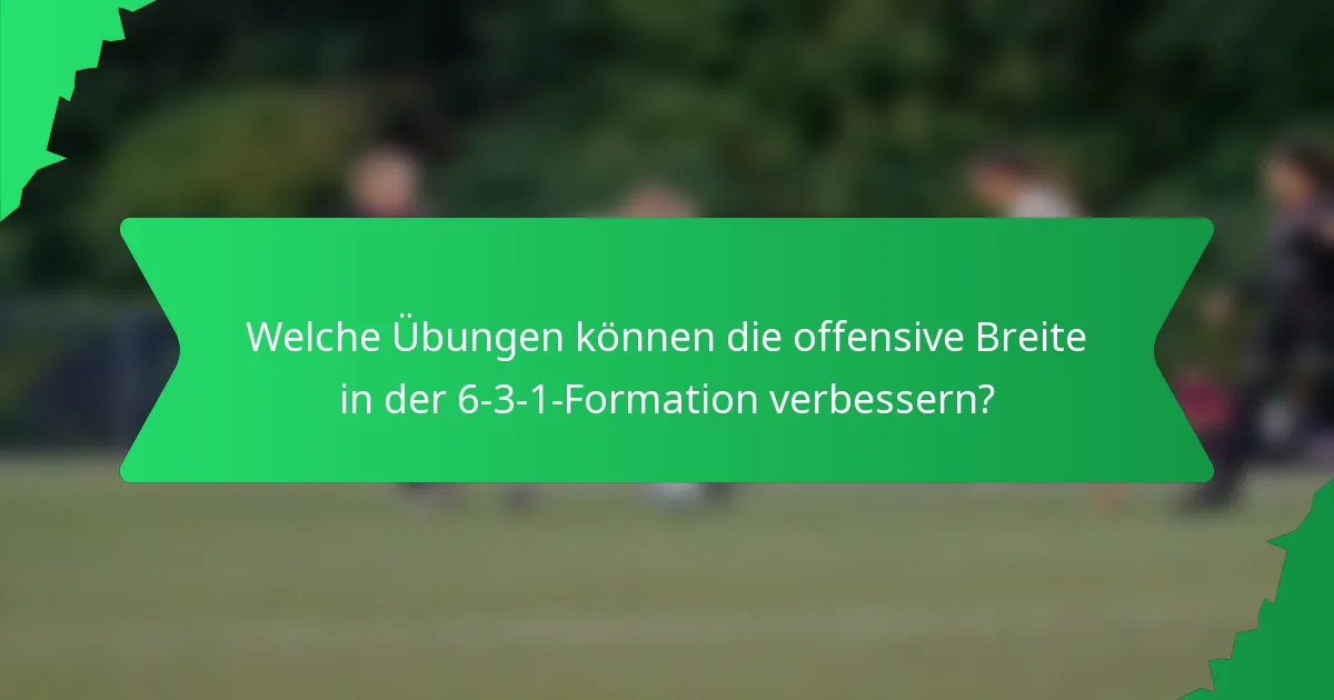 Welche Übungen können die offensive Breite in der 6-3-1-Formation verbessern?