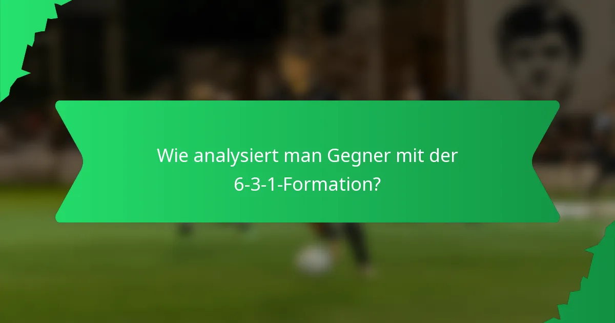 Wie analysiert man Gegner mit der 6-3-1-Formation?