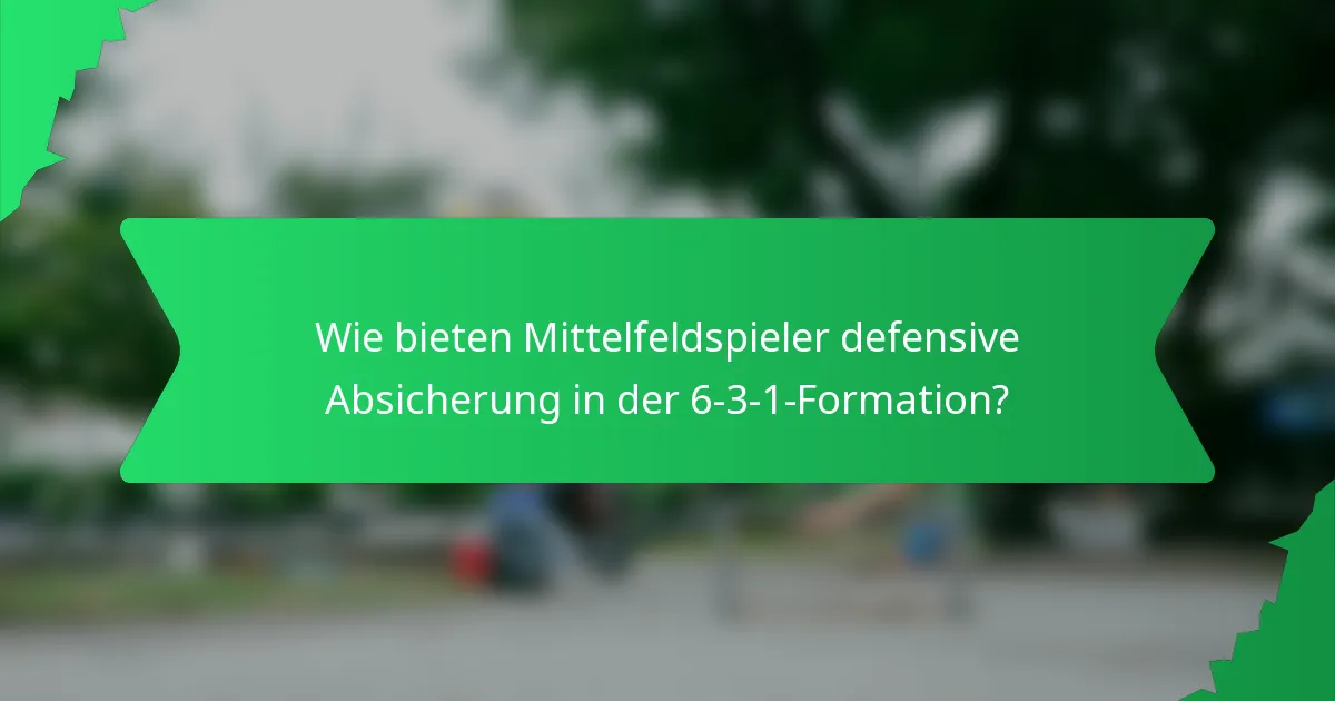 Wie bieten Mittelfeldspieler defensive Absicherung in der 6-3-1-Formation?