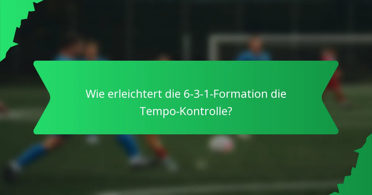 Wie erleichtert die 6-3-1-Formation die Tempo-Kontrolle?