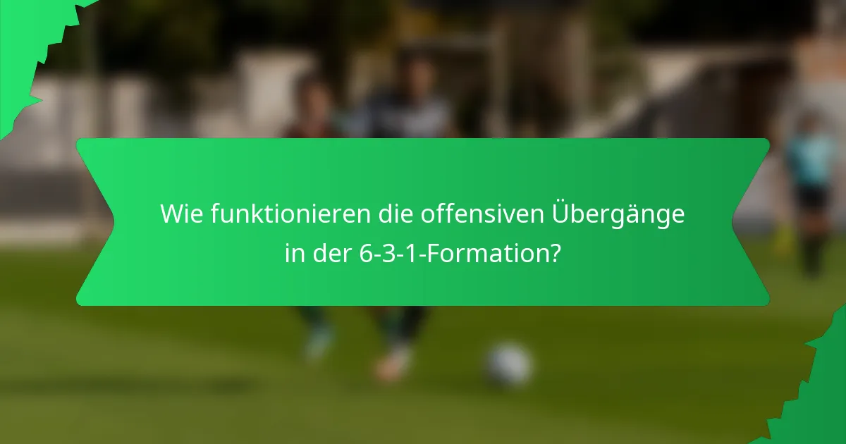 Wie funktionieren die offensiven Übergänge in der 6-3-1-Formation?