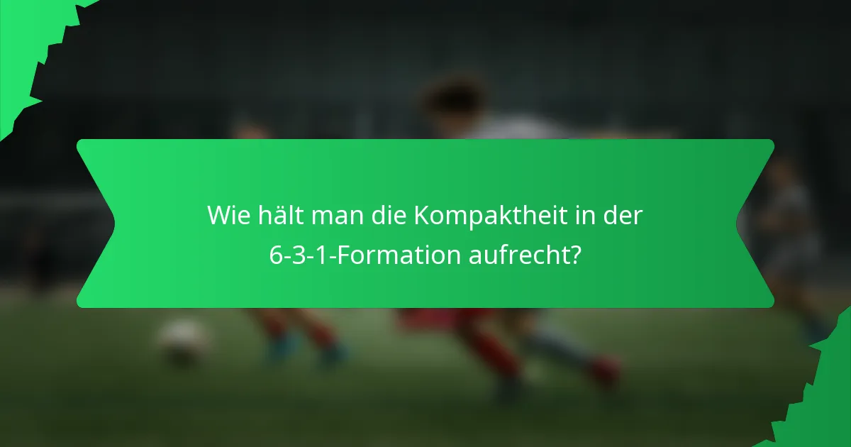 Wie hält man die Kompaktheit in der 6-3-1-Formation aufrecht?