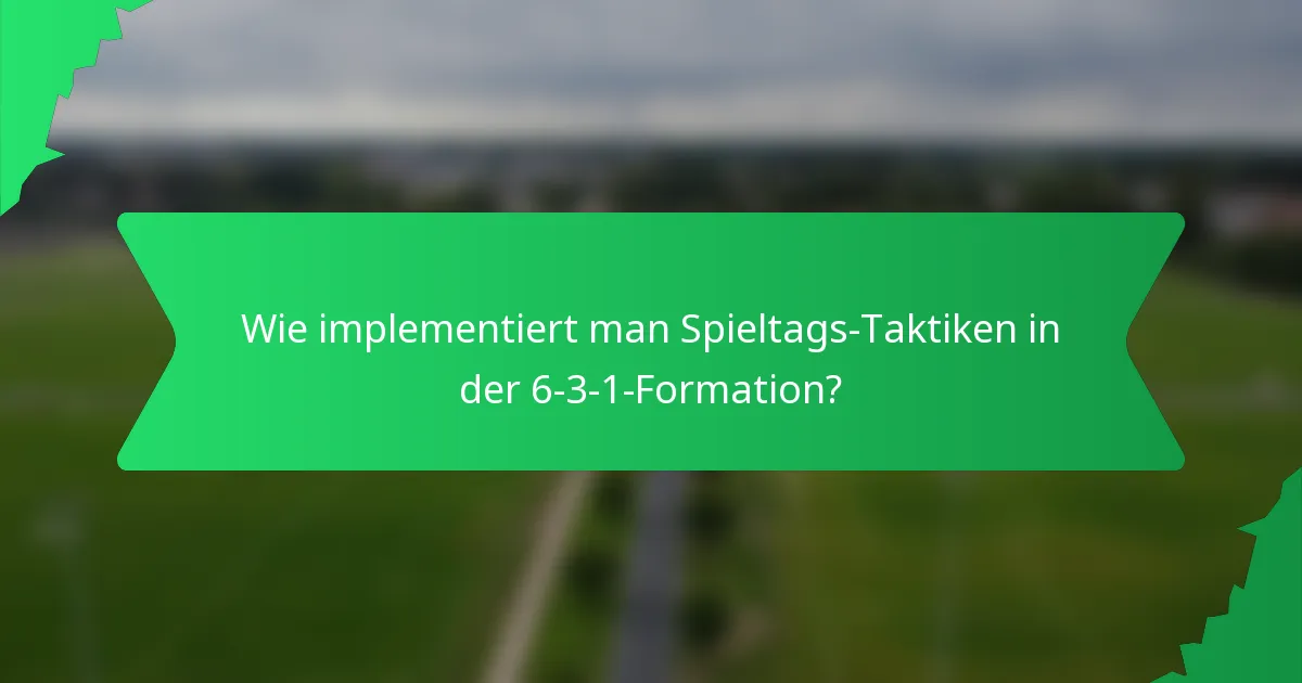 Wie implementiert man Spieltags-Taktiken in der 6-3-1-Formation?