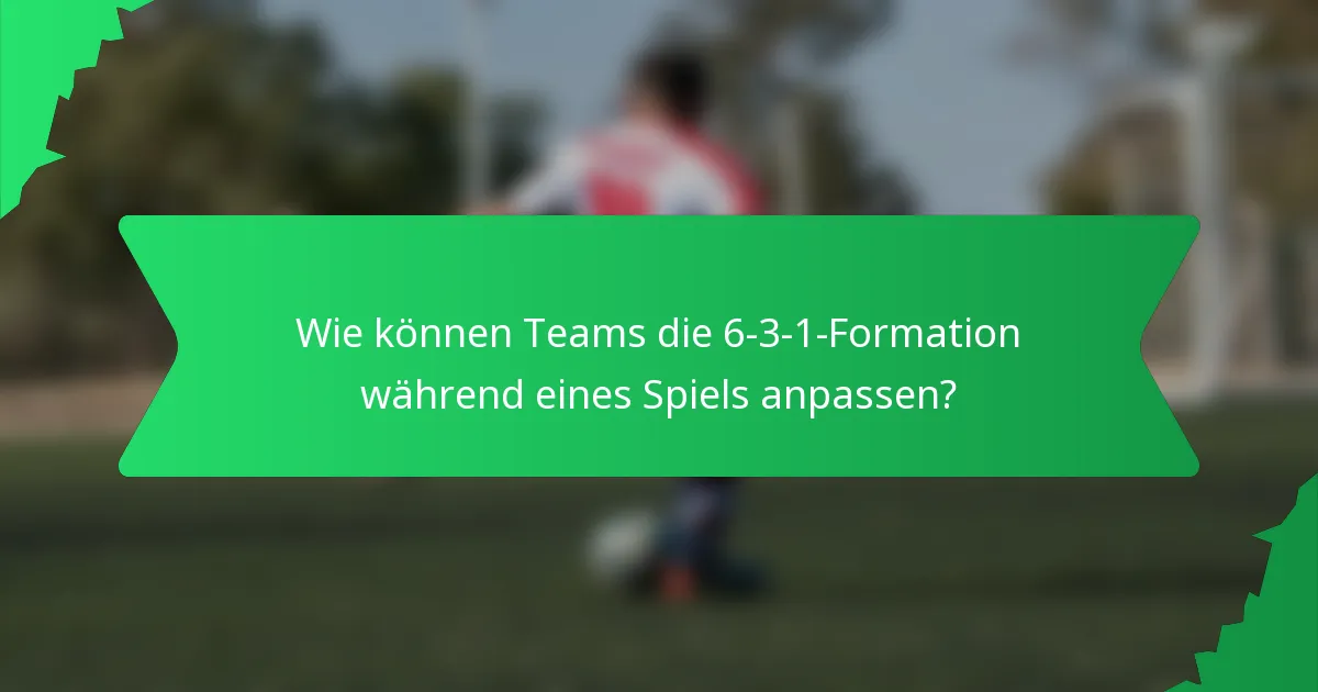 Wie können Teams die 6-3-1-Formation während eines Spiels anpassen?