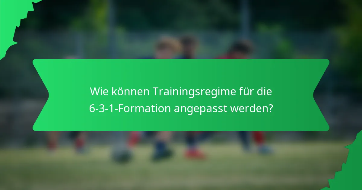 Wie können Trainingsregime für die 6-3-1-Formation angepasst werden?