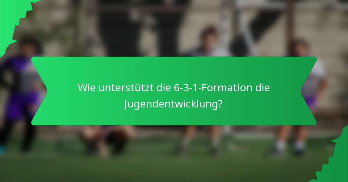 Wie unterstützt die 6-3-1-Formation die Jugendentwicklung?