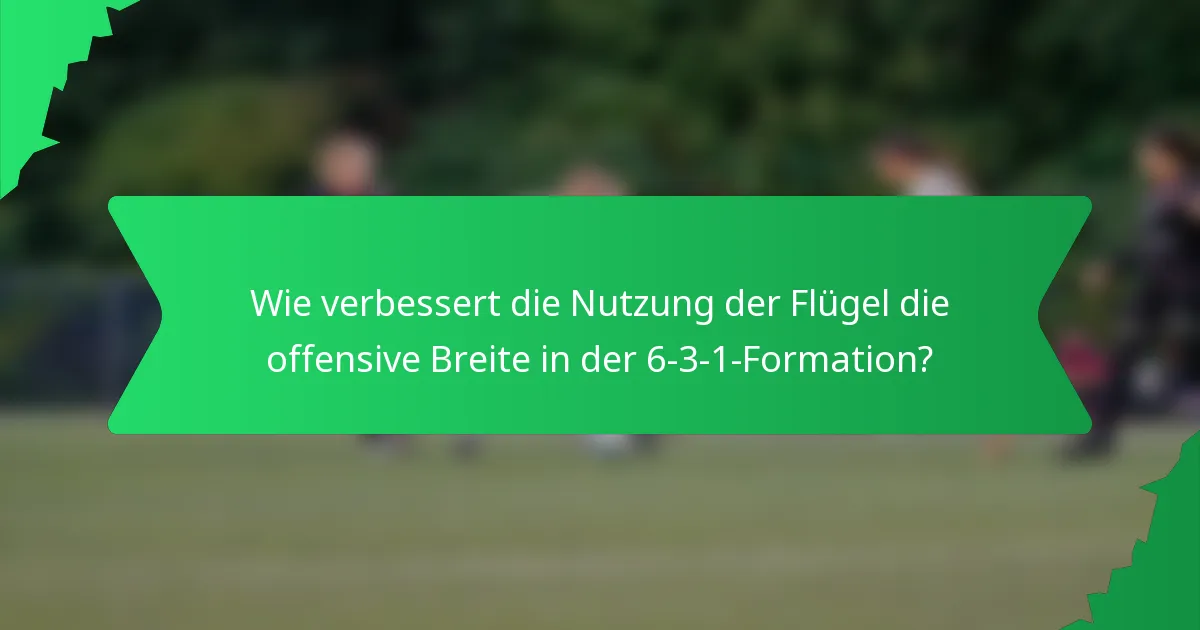 Wie verbessert die Nutzung der Flügel die offensive Breite in der 6-3-1-Formation?