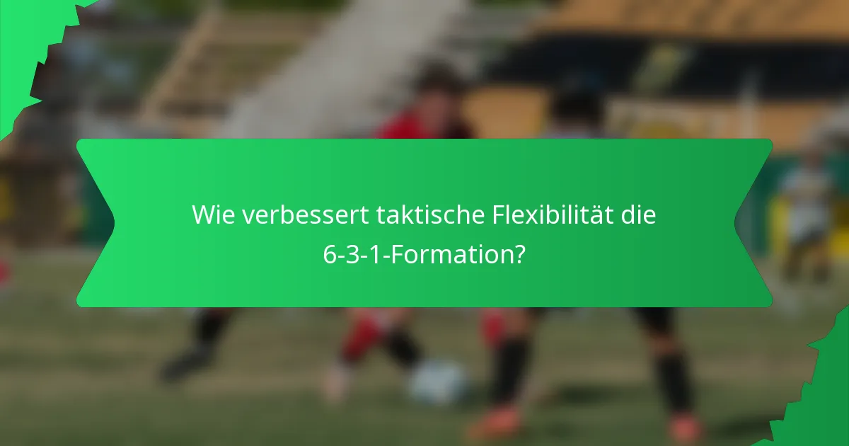 Wie verbessert taktische Flexibilität die 6-3-1-Formation?
