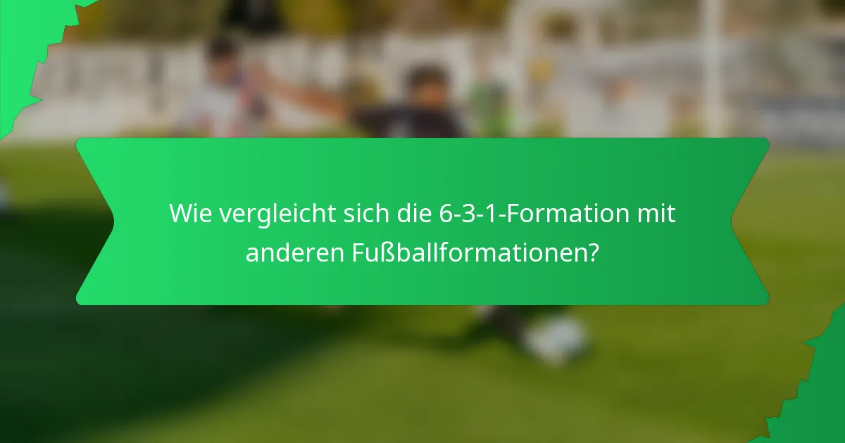 Wie vergleicht sich die 6-3-1-Formation mit anderen Fußballformationen?